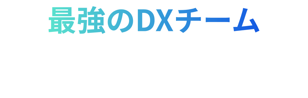 最強のDXチームを組織して課題解決を推進する